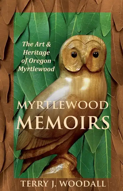 Myrtlewood Memoirs: The Art & Heritage of Oregon Myrtlewood - Paperback