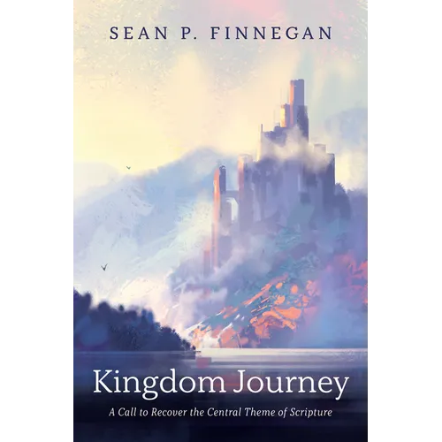 Kingdom Journey: A Call to Recover the Central Theme of Scripture - Paperback
