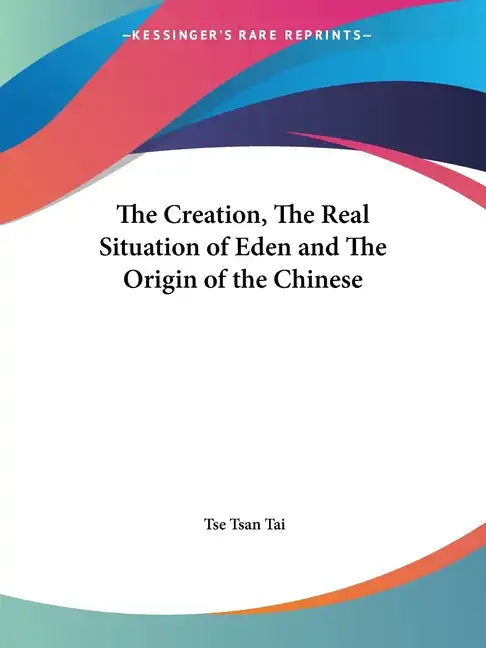 The Creation, the Real Situation of Eden and the Origin of the Chinese - Paperback
