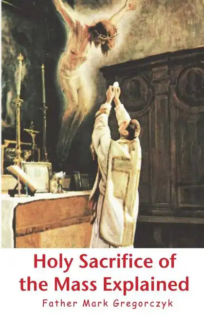 Holy Sacrifice of the Mass Explained: Ancient Roman Rite - Paperback