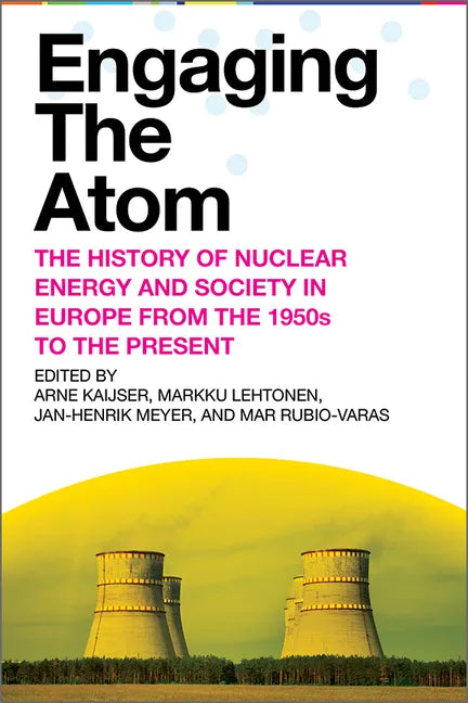 Engaging the Atom: The History of Nuclear Energy and Society in Europe from the 1950s to the Present - Hardcover