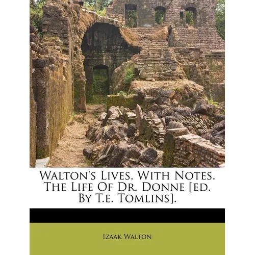 Walton's Lives, with Notes. the Life of Dr. Donne [Ed. by T.E. Tomlins]. - Paperback