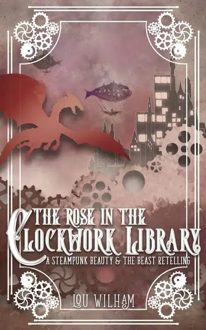 The Rose in the Clockwork Library: A Steampunk Beauty & the Beast Retelling - Paperback