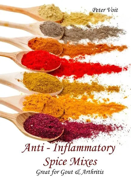 Anti - inflammatory Spice Mixes - Great for Gout & Arthritis - Paperback