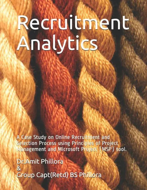 Recruitment Analytics: A Case Study on Online Recruitment and Selection Process using Principles of Project Management and Microsoft Project (MSP) too - Paperback