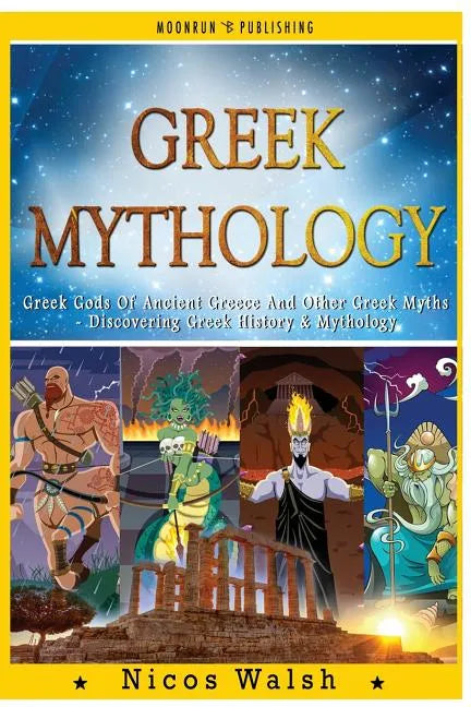 Greek Mythology: Greek Gods Of Ancient Greece And Other Greek Myths - Discovering Greek History & Mythology - 2nd Edition - With Pics - Paperback