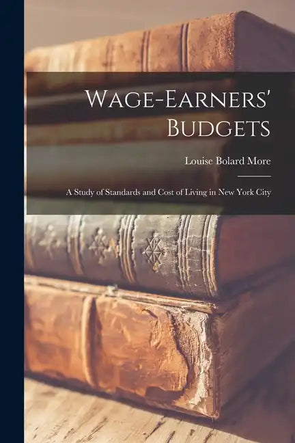 Wage-Earners' Budgets: A Study of Standards and Cost of Living in New York City - Paperback