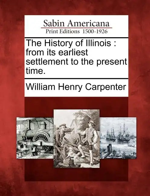 The History of Illinois: From Its Earliest Settlement to the Present Time. - Paperback