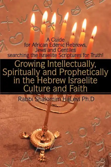 Growing Intellectually, Spiritually and Prophetically in the Hebrew Israelite Culture and Faith: Guide for African Edenic Hebrews, Jews and Gentiles S - Paperback