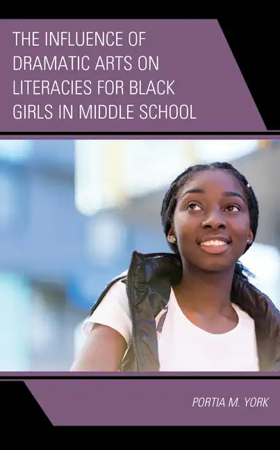The Influence of Dramatic Arts on Literacies for Black Girls in Middle School - Hardcover