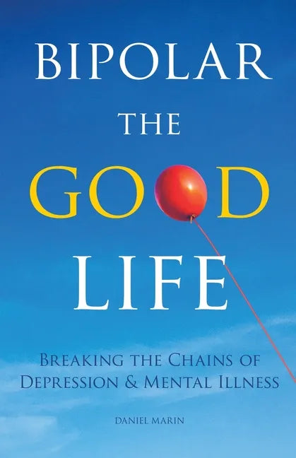 Bipolar the Good Life: Breaking the Chains of Depression & Mental Illness - Paperback