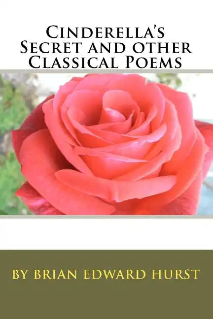 Cinderella's Secret and other Classical Poems: by Brian Edward Hurst - Paperback