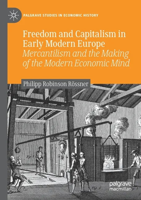 Freedom and Capitalism in Early Modern Europe: Mercantilism and the Making of the Modern Economic Mind - Paperback