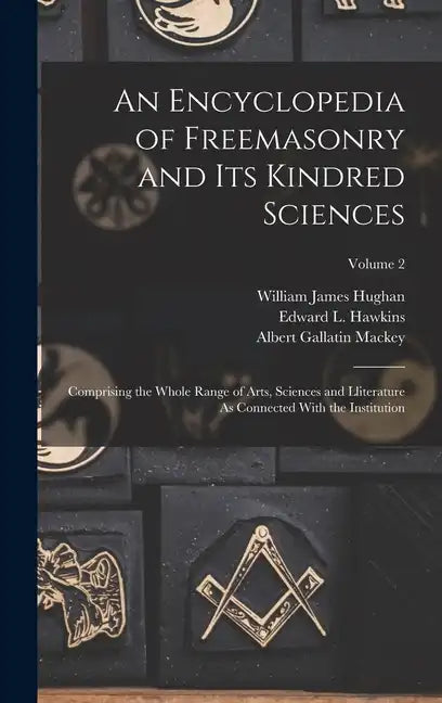 An Encyclopedia of Freemasonry and Its Kindred Sciences: Comprising the Whole Range of Arts, Sciences and Lliterature As Connected With the Institutio - Hardcover