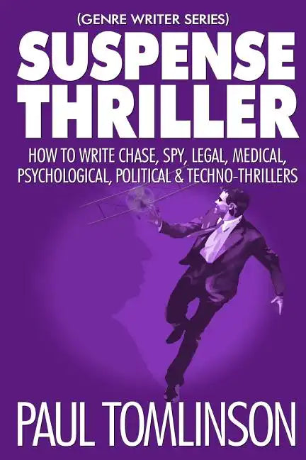 Suspense Thriller: How to Write Chase, Spy, Legal, Medical, Psychological, Political & Techno-Thrillers - Paperback