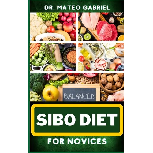 Sibo Diet for Novices: Enriched Recipes, Foods, Meal Plan & Procedures That Focuses On Boosting Intestinal Health, Weight Management And More - Paperback