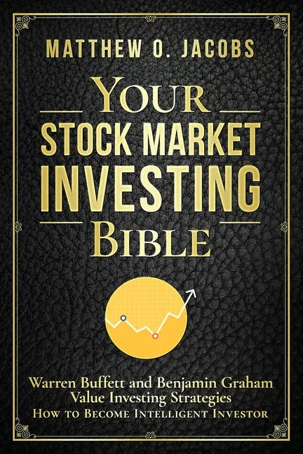 Your Stock Market Investing Bible: Warren Buffett and Benjamin Graham Value Investing Strategies How to Become Intelligent Investor - Paperback