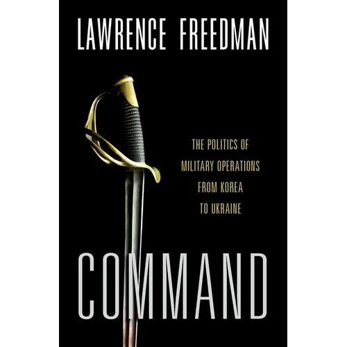 Command: The Politics of Military Operations from Korea to Ukraine - Hardcover
