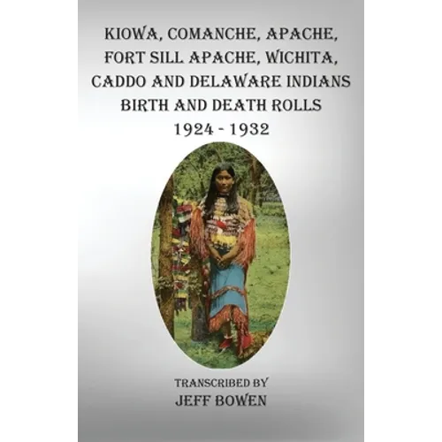 Kiowa, Comanche, Apache, Fort Sill Apache, Wichita, Caddo and Delaware Indians Birth and Death Rolls 1924-1932 - Paperback