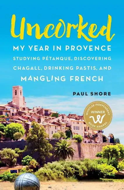 Uncorked: My year in Provence studying Pétanque, discovering Chagall, drinking Pastis, and mangling French - Paperback