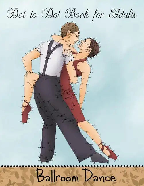 Dot to Dot Book for Adults: Ballroom Dance: Extreme Connect the Dots Book - Paperback