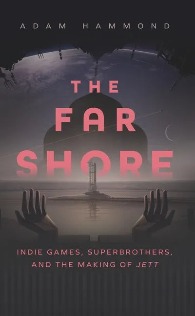 The Far Shore: Indie Games, Superbrothers, and the Making of Jett - Paperback