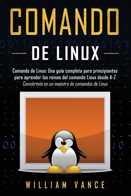 Comando de Linux: Una guía completa para principiantes para aprender los reinos del comando Linux desde A-Z - Paperback