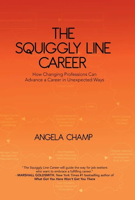 The Squiggly Line Career: How Changing Professions Can Advance a Career in Unexpected Ways - Hardcover
