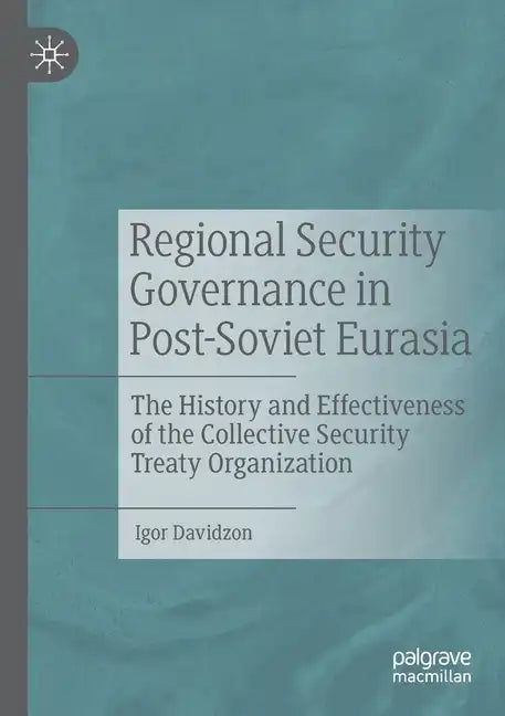 Regional Security Governance in Post-Soviet Eurasia: The History and Effectiveness of the Collective Security Treaty Organization - Paperback