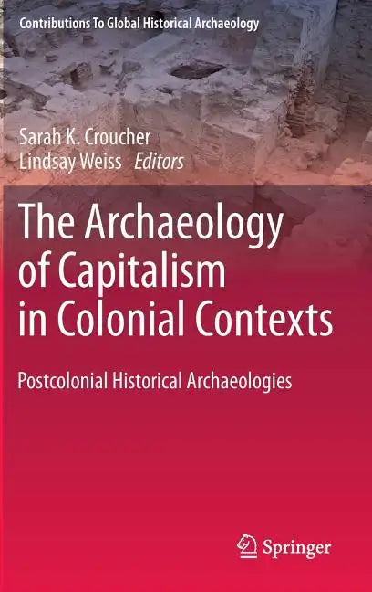 The Archaeology of Capitalism in Colonial Contexts: Postcolonial Historical Archaeologies - Hardcover