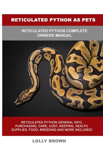 Reticulated Python as Pets: Reticulated Python Complete Owner's Manual - Paperback