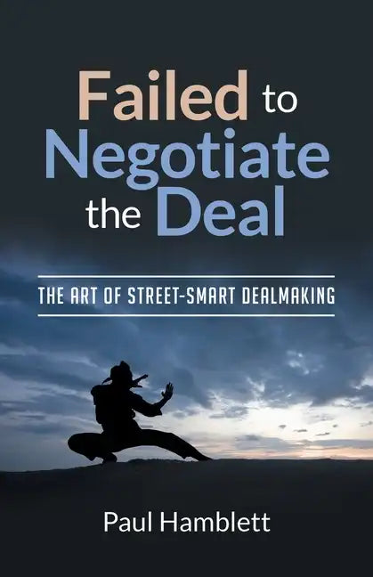 Failed to Negotiate the Deal: The Art of Street Smart Dealmaking - Paperback