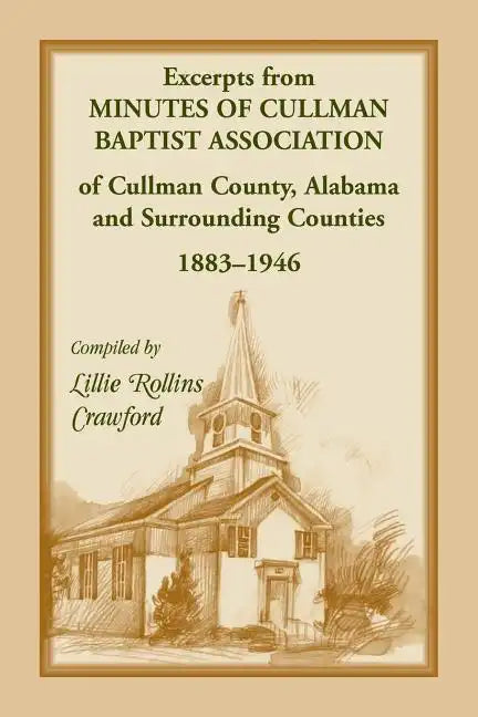 Excerpts from Minutes of Cullman Baptist Association of Cullman County, Alabama and surrounding counties, 1883-1946 - Paperback