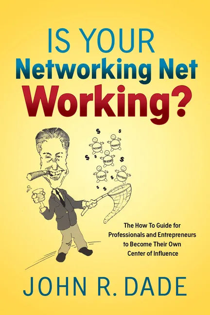 Is Your Networking Net Working?: The How to Guide for Professionals and Entrepreneurs to Become Their Own Center of Influence - Paperback