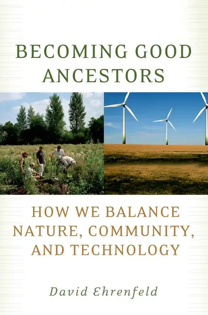 Becoming Good Ancestors: How We Balance Nature, Community, and Technology - Paperback
