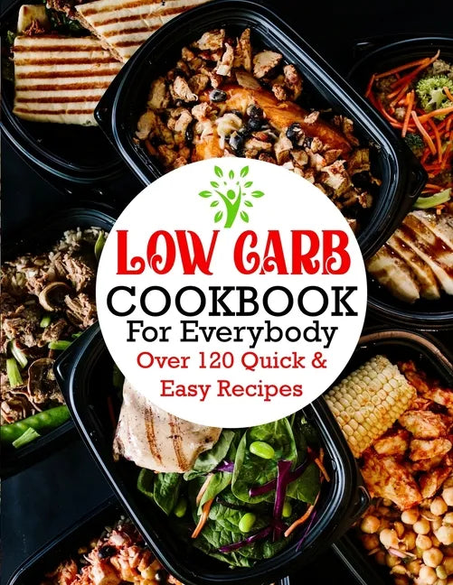 Low Carb Cookbook For Everybody: Over 120 Quick & Easy Recipes - Paperback