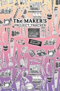 The Maker's Project Tracker for Creatives, Crafters, Artists: Hobbyist and Professional Project Management - Paperback