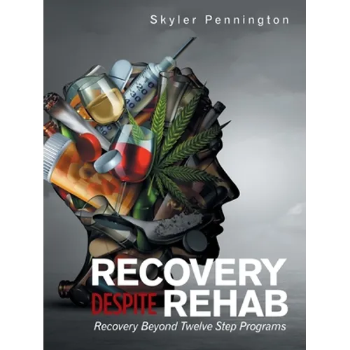 Recovery Despite Rehab: Recovery Beyond Twelve Step Programs - Paperback