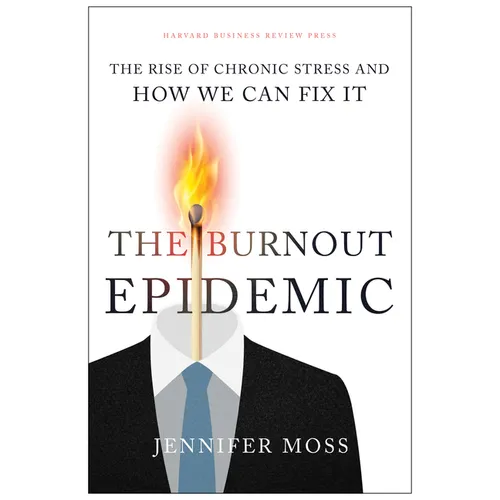 The Burnout Epidemic: The Rise of Chronic Stress and How We Can Fix It - Hardcover