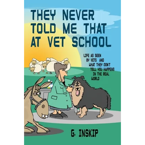 They Never Told Me That at Vet School: Life as seen by Vets and what they don't tell you happens in the real world - Paperback