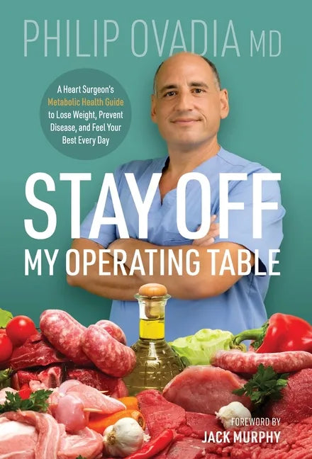 Stay off My Operating Table: A Heart Surgeon's Metabolic Health Guide to Lose Weight, Prevent Disease, and Feel Your Best Every Day - Hardcover