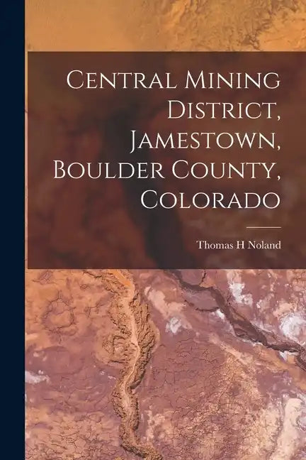 Central Mining District, Jamestown, Boulder County, Colorado - Paperback