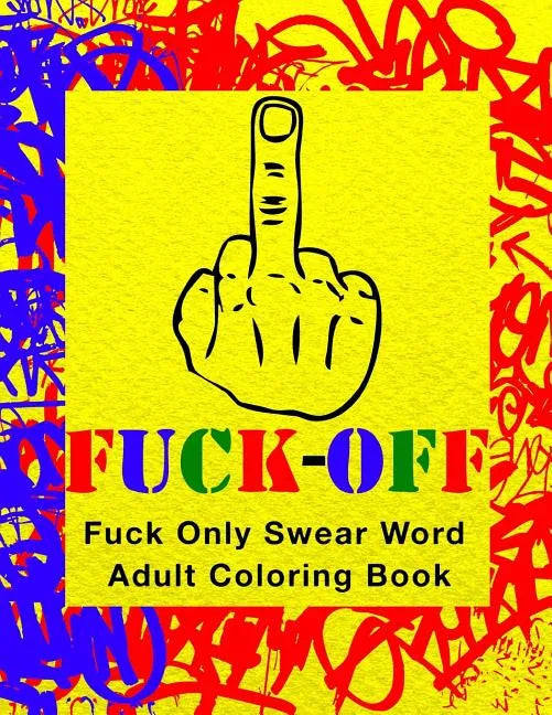 Fuck-Off: Fun Curse Swear Word Adult Coloring Book For Stress Relieving Busy Work And Personal Life Art Therapy (Large 8.5" x 11 - Paperback