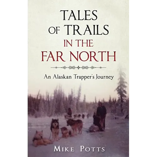 Tales of Trails in the Far North: An Alaskan Trapper's Journey - Paperback