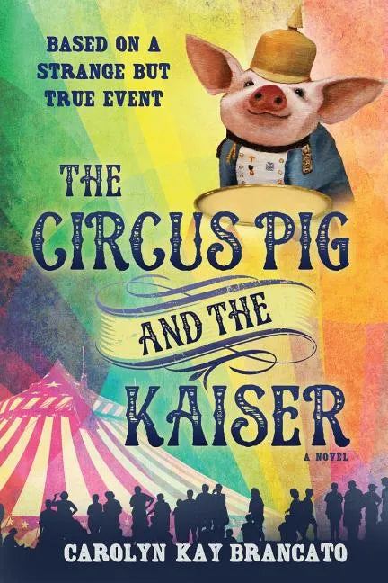 The Circus Pig and the Kaiser: A Novel: Based on a Strange But True Event - Paperback