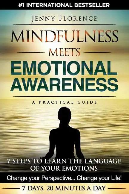 Mindfulness Meets Emotional Awareness: 7 Steps to learn the Language of your Emotions. Change your Perspective. Change your Life - Paperback