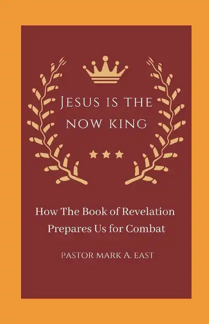 Jesus Is the Now King: How the Book of Revelation Prepares Us for Combat - Paperback