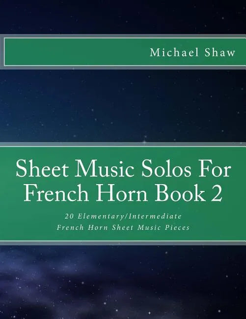 Sheet Music Solos For French Horn Book 2: 20 Elementary/Intermediate French Horn Sheet Music Pieces - Paperback
