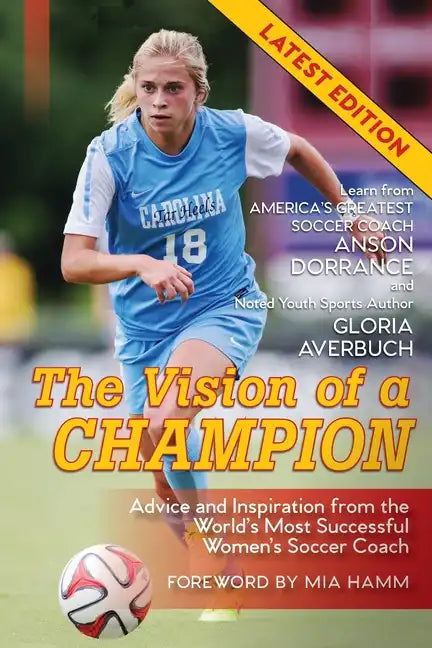 The Vision Of A Champion: Advice And Inspiration From The World's Most Successful Women's Soccer Coach (Latest Edition) - Paperback