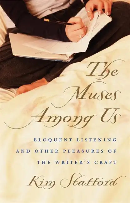 The Muses Among Us: Eloquent Listening and Other Pleasures of the Writer's Craft - Paperback